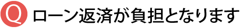 ローン返済が負担となる